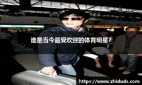 谁是当今最受欢迎的体育明星？