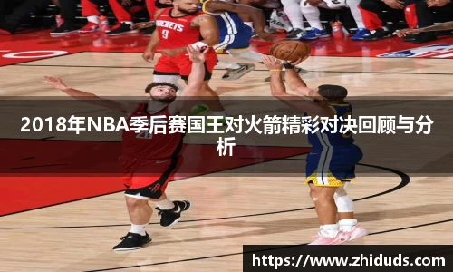 2018年NBA季后赛国王对火箭精彩对决回顾与分析