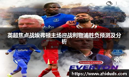 英超焦点战埃弗顿主场迎战利物浦胜负预测及分析
