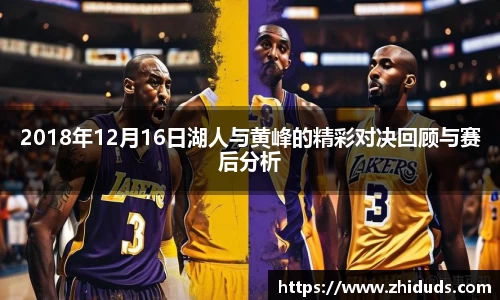 2018年12月16日湖人与黄峰的精彩对决回顾与赛后分析
